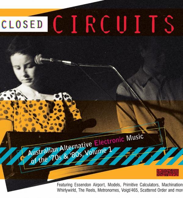 Closed Circuits: Australian Alternative Electronic Music Of The '70S & '80S